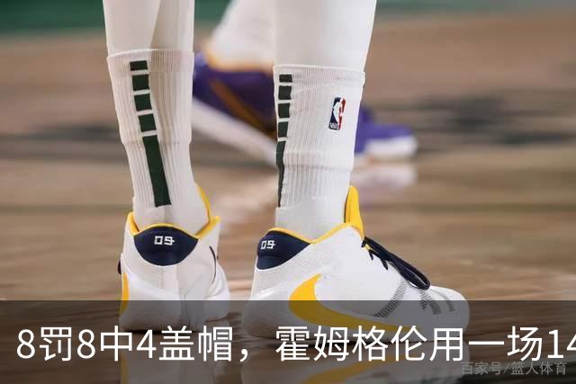 8罚8中4盖帽，霍姆格伦用一场14分完成救赎第一步